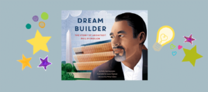 Promotional image featuring the book 'Dream Builder: The Story of Architect Philip Freelon' by Kelly Starling Lyons, illustrated by Laura Freeman, with an afterword by Philip Freelon. The cover shows a portrait of architect Philip Freelon with a thoughtful expression, set against a backdrop of a modern building and a faint outline of blueprints. The image is adorned with colorful graphics of stars, circles, a light bulb with a heart inside, and small hearts, emphasizing inspiration and creativity.